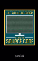 Life Would Be Easier If I Had The Source Code Notebook: Notebook for programmers and computer nerds