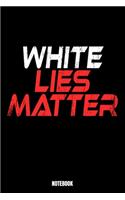 White Lies Matter Notebook: Lies Notebook, Planner, Journal, Diary, Planner, Gratitude, Writing, Travel, Goal, Bullet Notebook - Size 6 x 9 - 110 Lined Pages - Office Equipment