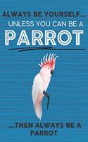 Always Be Yourself Unless You Can Be a Parrot Then Always Be a Parrot