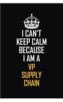 I Can't Keep Calm Because I Am A VP Supply Chain: Motivational Career Pride Quote 6x9 Blank Lined Job Inspirational Notebook Journal