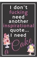 I don't fucking need another inspirational quote... I need a cake