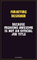 Furniture Designer, Because Freaking Awesome Is Not An Official Job Title: Career Motivational Quotes 6x9 120 Pages Blank Lined Notebook Journal