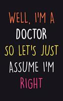 I'm A Doctor So Let's Just Assume I'm Right.