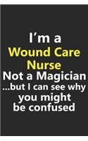 I'm a Wound Care Nurse Not A Magician But I Can See Why You Might Be Confused