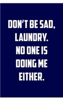 Don&#65533;t be sad, laundry. No one is doing me either.: 6x9 Journal christmas gift for under 10 dollars military spouse journal