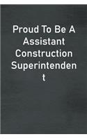 Proud To Be A Assistant Construction Superintendent: Lined Notebook For Men, Women And Co Workers