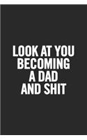 Look at You Becoming a Dad and Shit: Blank Lined Notebook