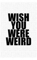 Wish You Were Weird