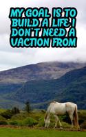 My Goal Is to Build a Life I Don't Need a Vaction from: College Ruled Composition Book Diary Lined Journal