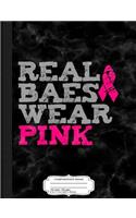 Real Baes Wear Pink Breast Cancer Awareness Composition Notebook