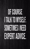 Of Course I Talk to Myself. Sometimes I Need Expert Advice.