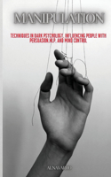 Manipulation: Techniques in Dark Psychology, Influencing People with Persuasion, NLP, and Mind Control