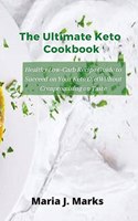 The Ultimate Keto Cookbook: Healthy Low-Carb Recipe Guide to Succeed on Your Keto Diet Without Compromising on Taste