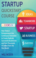 Startup QuickStart Course [4 Books in 1]: How Today's Entrepreneurs Use Continuous Innovation to Create Radically Successful Businesses and Earn Thousands of Dollars from the First Month