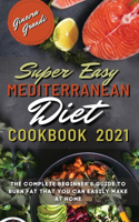 Super Easy Mediterranean Diet Cookbook 2021: The Complete Beginner's Guide to Burn Fat That You Can Easily Make At Home