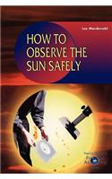How to Observe the Sun Safely: (The Patrick Moore Practical Astronomy Series)