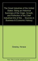 The Great Industries of the United States: Being an Historical Summary of the Origin, Growth and Perfection of the Chief Industrial Arts of this ... Sources in Business & Economic History S.)