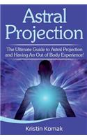 Astral Projection: The ultimate guide to astral projection and having an out of body experience!