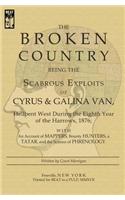 The Broken Country: Being the Scabrous Exploits of Cyrus & Galina Van, Hellbent West During the Eighth Year of the Harrows, 1876; With an Account of Mappers, Bounty Hunters, a Tatar, and the Science of Phrenology