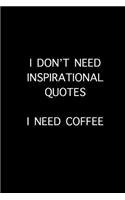 I don't need inspirational quotes, I need coffee