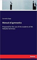 Manual of gymnastics: Prepared for the use of the students of Mt. Holyoke Seminary
