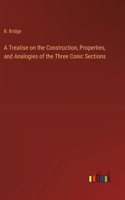 A Treatise on the Construction, Properties, and Analogies of the Three Conic Sections