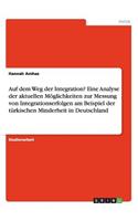 Auf dem Weg der Integration? Eine Analyse der aktuellen Möglichkeiten zur Messung von Integrationserfolgen am Beispiel der türkischen Minderheit in Deutschland