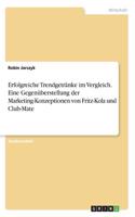 Erfolgreiche Trendgetränke im Vergleich. Eine Gegenüberstellung der Marketing-Konzeptionen von Fritz-Kola und Club-Mate