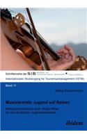 Musizierende Jugend auf Reisen. Konzeptentwicklung einer Musik-Reise für den deutschen Jugendreisemarkt