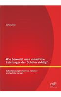 Wie bewertet man mündliche Leistungen der Schüler richtig? Schulleistungen objektiv, reliabel und valide messen