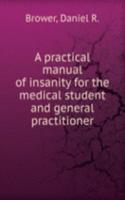 practical manual of insanity for the medical student and general practitioner