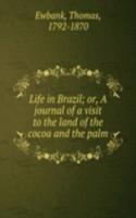 Life in Brazil; or, A journal of a visit to the land of the cocoa and the palm