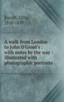 walk from London to John O'Groat's : with notes by the way : illustrated with photographic portraits