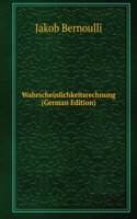 Wahrscheinlichkeitsrechnung, Ars conjectandi, 1713. Uebersetzt und hrsg. von R. Haussner (German Edition)