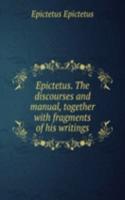 Epictetus. The discourses and manual, together with fragments of his writings