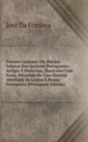 Parnaso Lusitano: Ou, Poesias Selectas Dos Auctores Portuguezes Antigos E Modernos, Illustradas Com Notas. Precedido De Uma Historia Abreviada Da Lingua E Poesia Portugueza (Portuguese Edition)