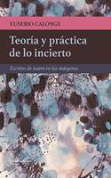 Teoria y practica de lo incierto: Escritos de teatro en los margenes