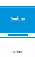 Zambezia: a general description of the valley of the Zambezi River, from its delta to the River Aroangwa, with its history, agriculture, flora, fauna, and eth