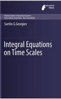 Integral Equations on Time Scales: (5 Atlantis Studies in Dynamical Systems)