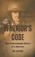 Warrior's Code: The Unbreakable Ethics of a Warrior