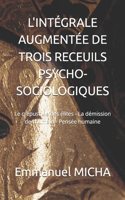 L'Intégrale Augmentée de Trois Receuils Psycho-Sociologiques: Le crépuscule des élites - La démission de l'humain - Pensée humaine