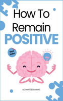 How To Remain Positive
