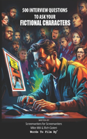 500 Questions to Ask Your Fictional Character: Creating Character Backstory