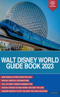 Walt Disney World Guide Book 2023: The Newest & Best Pro Tips for First Timers to Plan a Trip, Hacks to Skip the Line & Everything You Need to Know to Outsmart Disney World in 2023