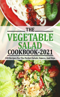 Vegetable Salad Cookbook 2021: 100 Recipes For The Perfect Salads, Sauces, And Dips