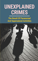 Unexplained Crimes: The Result Of Paranormal And Supernatural Activities: Paranormal Evidence From Crimes