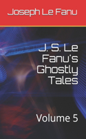 J. S. Le Fanu's Ghostly Tales: Volume 5