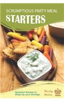 Scrumptious Party Meal Starters: Appetizer Recipes to Shake Up your Shindigs