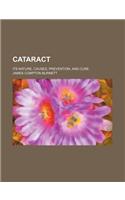 Cataract; Its Nature, Causes, Prevention, and Cure