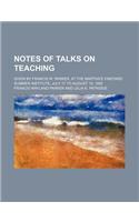 Notes of Talks on Teaching; Given by Francis W. Parker, at the Martha's Vineyard Summer Institute, July 17 to August 19, 1882: (English)